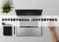 软件开发要学哪些技术（软件开发要学哪些东西）