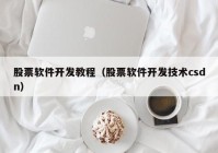 股票软件开发教程（股票软件开发技术csdn）