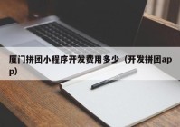 厦门拼团小程序开发费用多少（开发拼团app）