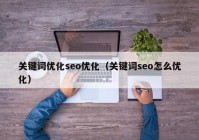 关键词优化seo优化（关键词seo怎么优化）