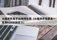 小程序开发平台如何收费（小程序开发费用一览表b2d华网天下）