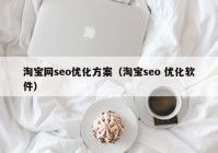 淘宝网seo优化方案（淘宝seo 优化软件）