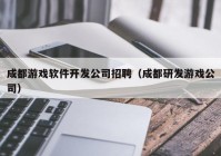 成都游戏软件开发公司招聘（成都研发游戏公司）