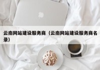 云南网站建设服务商（云南网站建设服务商名录）