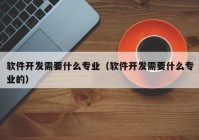 软件开发需要什么专业（软件开发需要什么专业的）