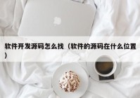 软件开发源码怎么找（软件的源码在什么位置）