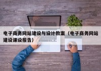 电子商务网站建设与设计教案（电子商务网站建设课设报告）