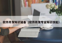 软件开发知识储备（软件开发专业知识技能）