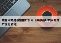 成都网站建设加推广公司（成都最好的网站推广优化公司）