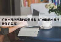 广州小程序开发的公司排名（广州微信小程序开发的公司）